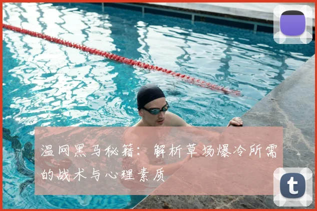 温网黑马秘籍：解析草场爆冷所需的战术与心理素质