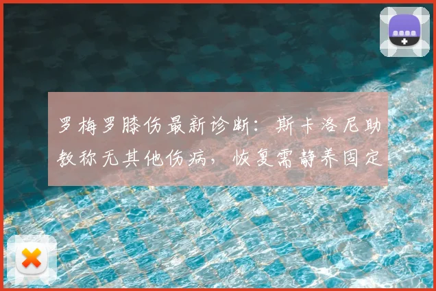 罗梅罗膝伤最新诊断:斯卡洛尼助教称无其他伤病,恢复需静养固定